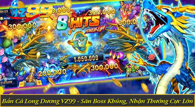 Bắn Cá Long Dương VZ99 - Săn Boss Khủng, Nhận Thưởng Cực Lớn 9 Bắn Cá Long Dương VZ99 - Săn Boss Khủng, Nhận Thưởng Cực Lớn